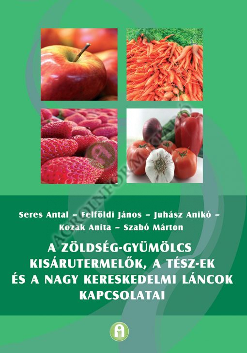 A zöldség-gyümölcs kisárutermelők, a TÉSZ-ek és a nagy kereskedelmi láncok kapcsolatai
