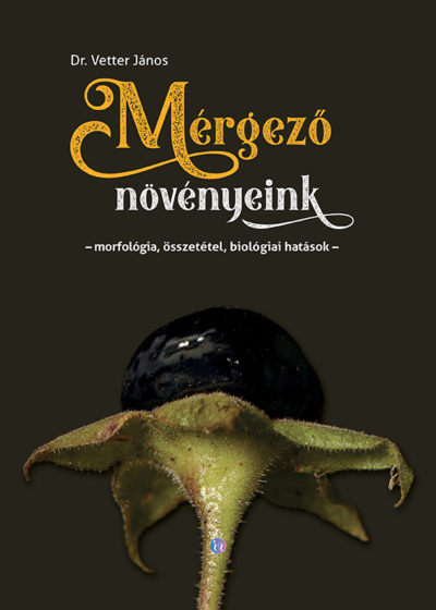 Mérgező növényeink – morfológia, összetétel, biológiai hatások